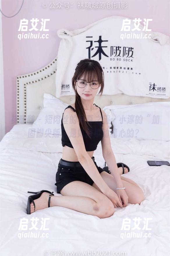 袜啵啵 - 短肉丝的写真之旅：小淳的“加固脚尖版”是如何撩动我心的？
